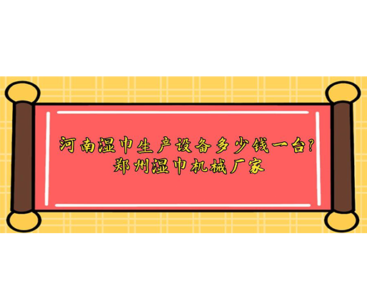 河南濕巾生產(chǎn)設(shè)備多少錢一臺(tái)？鄭州濕巾機(jī)械廠家